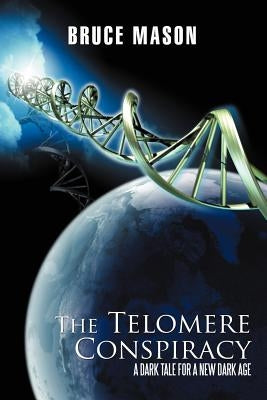 The Telomere Conspiracy: A Dark Tale for a New Dark Age by Mason, Bruce