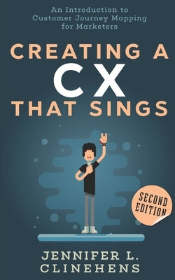 CX That Sings: An introduction to Customer Journey Mapping for Marketers by Clinehens, Jennifer