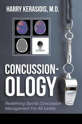 Concussion-ology: Redefining Sports Concussion Management For All Levels by Kerasidis, Harry