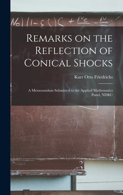 Remarks on the Reflection of Conical Shocks; a Memorandum Submitted to the Applied Mathematics Panel, NDRC by Friedrichs, Kurt Otto
