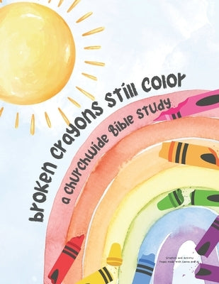 Broken Crayons Still Color: A Churchwide Bible Study by Sonne, Crysta