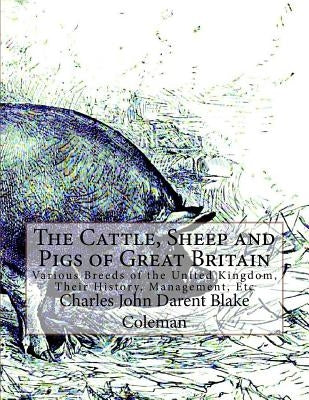 The Cattle, Sheep and Pigs of Great Britain: Various Breeds of the United Kingdom, Their History, Management, Etc by Chambers, Jackson