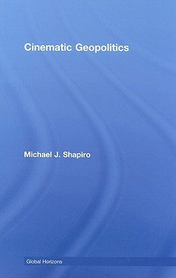 Cinematic Geopolitics by Shapiro, Michael J.