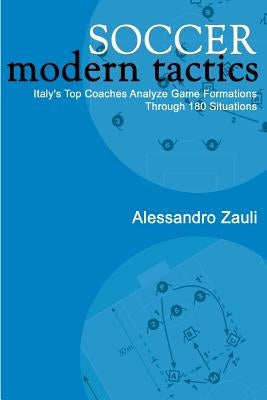 Soccer: Modern Tactics: Italy's Top Coaches Analyze Game Formations Through 180 Situations by Zauli, Alessandro