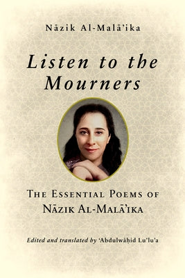 Listen to the Mourners: The Essential Poems of Nāzik Al-Malā'ika by Al-Malā'ika, Nāzik
