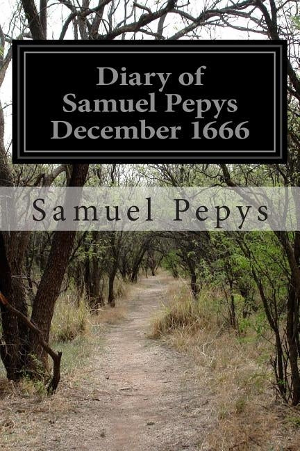 Diary of Samuel Pepys December 1666 by Pepys, Samuel