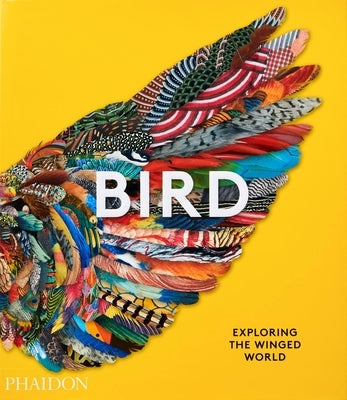 Bird, Exploring the Winged World by Phaidon Press