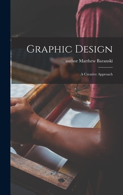 Graphic Design: a Creative Approach by Baranski, Matthew Author