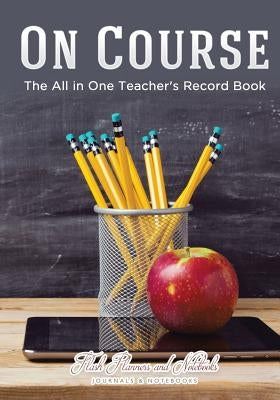 On Course: The All in One Teacher's Record Book by Flash Planners and Notebooks