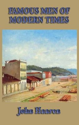 Famous Men of Modern Times by Haaren, John