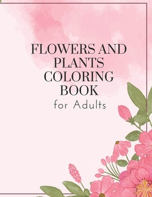 Flowers and Plants Coloring Book for Adults: 45 beautiful pages for you to color, helping you to relax and relieve stress. by Mac, Ollie