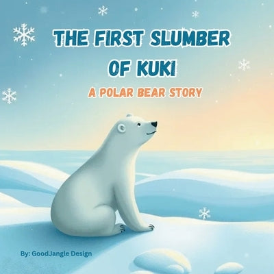 The First Slumber of Kuki: A Polar Bear Story by Design, Goodjangle