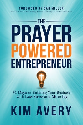 The Prayer Powered Entrepreneur: 31 Days to Building Your Business with Less Stress and More Joy by Avery, Kim