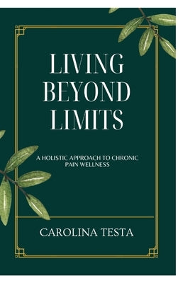 Living Beyond Limits: A Holistic Approach to Chronic Pain Wellness by Testa, Carolina