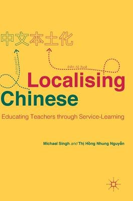 Localising Chinese: Educating Teachers Through Service-Learning by Singh, Michael