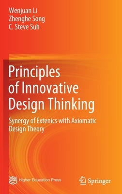 Principles of Innovative Design Thinking: Synergy of Extenics with Axiomatic Design Theory by Li, Wenjuan