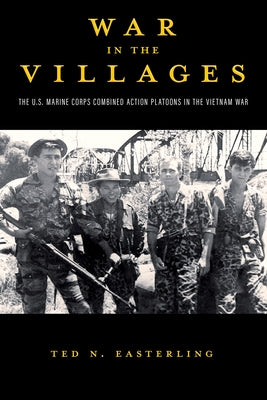 War in the Villages, 5: The U.S. Marine Corps Combined Action Platoons in the Vietnam War by Easterling, Ted N.