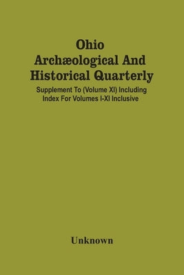 Ohio Archæological And Historical Quarterly; Supplement To (Volume Xi) Including Index For Volumes I-Xi Inclusive by Unknown