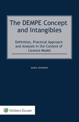 The DEMPE Concept and Intangibles: Definition, Practical Approach and Analysis in the Context of Licence Model by Dziwinski, Karol