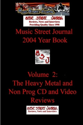 Music Street Journal: 2004 Year Book: Volume 2 - The Heavy Metal and Non Prog CD and Video Reviews by Hill, Gary