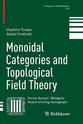 Monoidal Categories and Topological Field Theory by Turaev, Vladimir