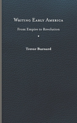 Writing Early America: From Empire to Revolution by Burnard, Trevor