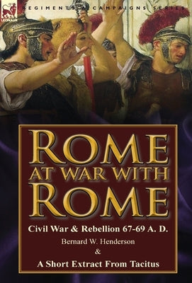 Rome at War with Rome: Civil War & Rebellion 67-69 A. D. by Bernard W. Henderson & a Short Extract from Tacitus by Henderson, Bernard W.