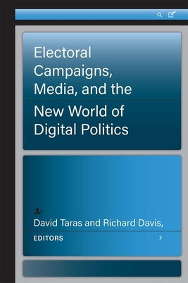 Electoral Campaigns, Media, and the New World of Digital Politics by Taras, David