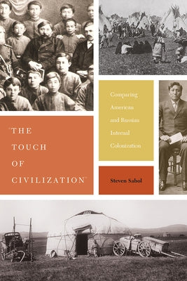 "The Touch of Civilization": Comparing American and Russian Internal Colonization by Sabol, Steven