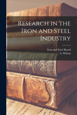 Research in the Iron and Steel Industry by Iron and Steel Board
