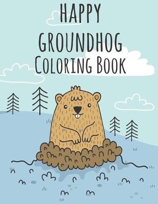 Happy Groundhog Day Coloring Book: Funny Groundhog Animal Coloring book Great Gift for Birthday Party To Boys & Girls, Ages 4-8 by Coloring Book, Groundhog