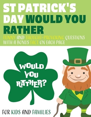 St Patricks Day Would You Rather: St Patricks Day Book for Kids - Funny Would You Rather Book St Patricks Day Edition by Sloth, Green