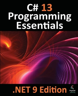 C# 13 Programming Essentials - .NET 9 Edition: Learn C# and .Net 9 Programming using Visual Studio Code by Smyth, Neil
