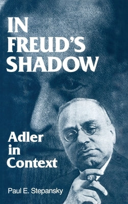 In Freud's Shadow: Adler in Context by Stepansky, Paul E.