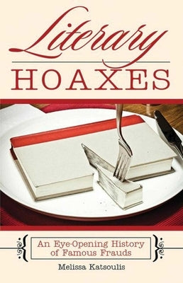 Literary Hoaxes: An Eye-Opening History of Famous Frauds by Katsoulis, Melissa