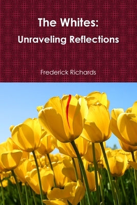 The Whites: Unraveling Reflections by Richards, Frederick