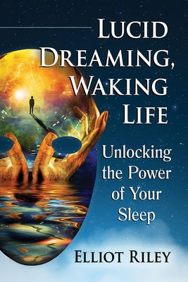 Lucid Dreaming, Waking Life: Unlocking the Power of Your Sleep by Riley, Elliot