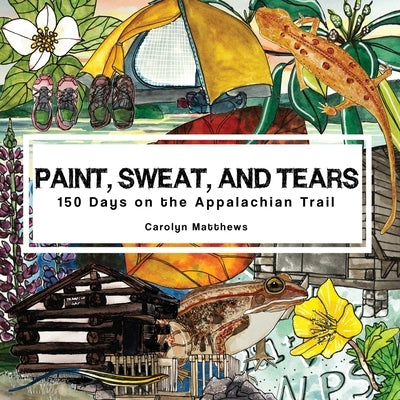 Paint, Sweat, and Tears: 150 Days on the Appalachian Trail by Matthews, Carolyn