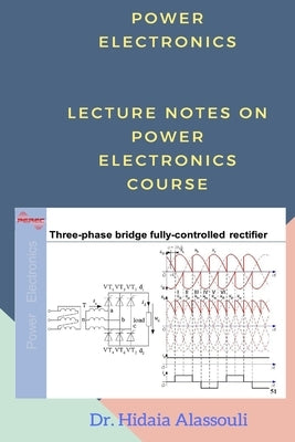 Power Electronics: Lecture Notes on Power Electronics Course by Alassouli, Hidaia Mahmood