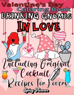 Valentine's Day Coloring Book Including Original Cocktail Recipes For Lovers: Celebrate This Special Occasion with Drinking Gnomes in Love and Delicio by Flower, Spicy