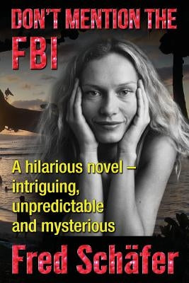 Don't Mention the FBI: A hilarious novel - intriguing, unpredictable and mysterious by Schafer, Fred