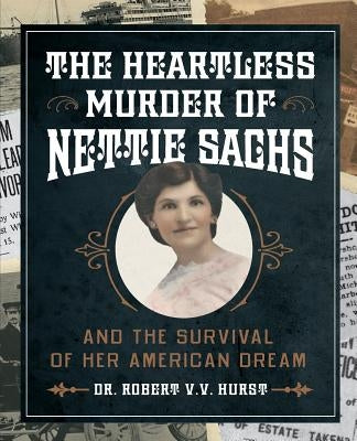 The Heartless Murder of Nettie Sachs: And the Survival of Her American Dream by Hurst, Robert