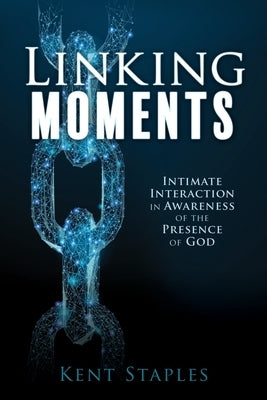 Linking Moments: Intimate Interaction in Awareness of the Presence of God by Staples, Kent