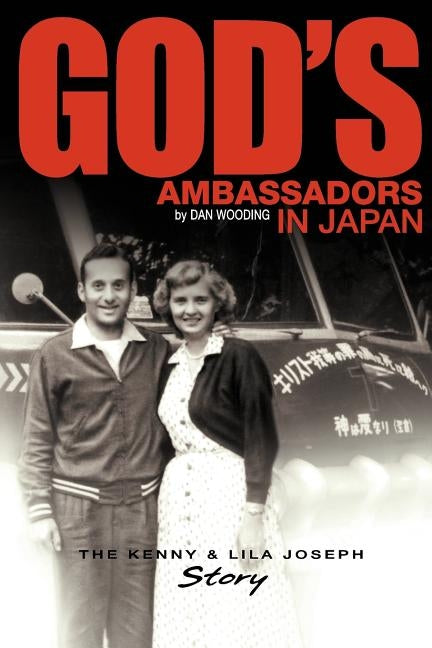 God's Ambassadors in Japan: The Kenny & Lila Joseph Story by Wooding, Dan