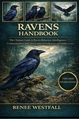 Ravens Handbook: The Ultimate Guide to Raven Behavior, Intelligence, Communication, and Conservation for Enthusiasts and Wildlife Lovers. by Westfall, Renee