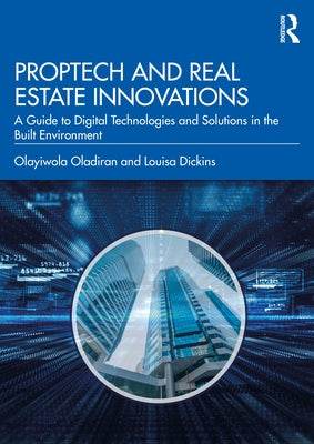 Proptech and Real Estate Innovations: A Guide to Digital Technologies and Solutions in the Built Environment by Oladiran, Olayiwola