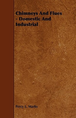 Chimneys And Flues - Domestic And Industrial by Marks, Percy L.