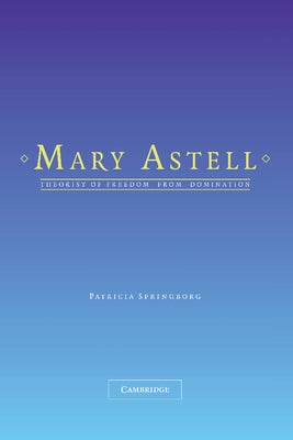 Mary Astell: Theorist of Freedom from Domination by Springborg, Patricia