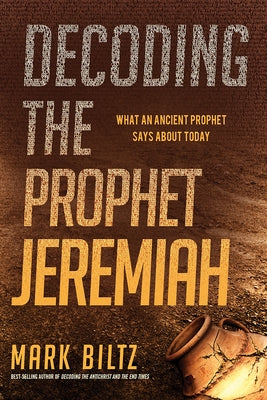 Decoding the Prophet Jeremiah: What an Ancient Prophet Says about Today by Biltz, Mark