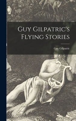 Guy Gilpatric's Flying Stories by Gilpatric, Guy 1896-1950